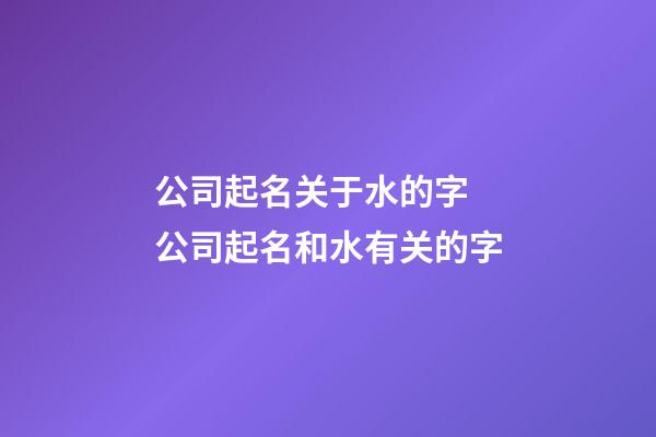 公司起名关于水的字 公司起名和水有关的字-第1张-公司起名-玄机派